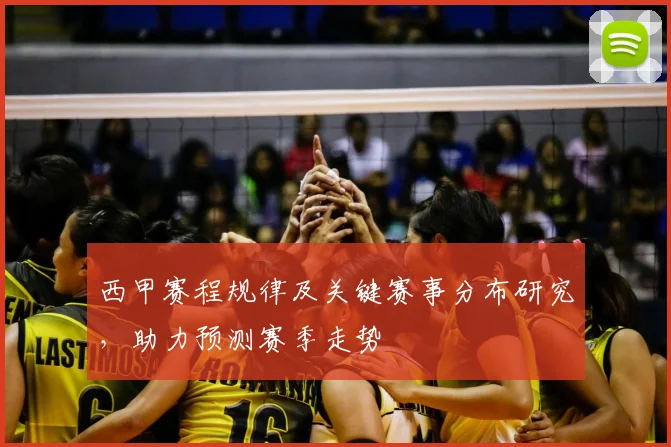 西甲赛程规律及关键赛事分布研究，助力预测赛季走势